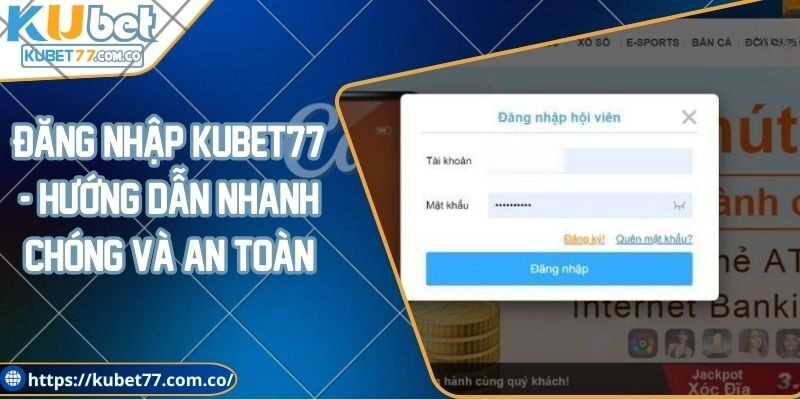Đăng nhập Kubet77 - Hướng dẫn nhanh chóng và an toàn