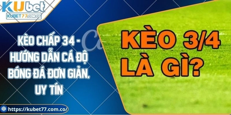 Kèo chấp 3/4 - Hướng dẫn cá độ bóng đá đơn giản, uy tín