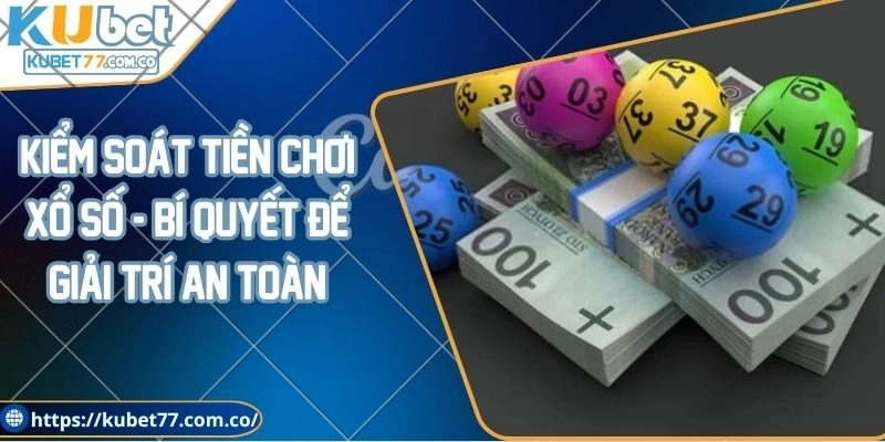 Kiểm soát tiền chơi xổ số - Bí quyết để giải trí an toàn