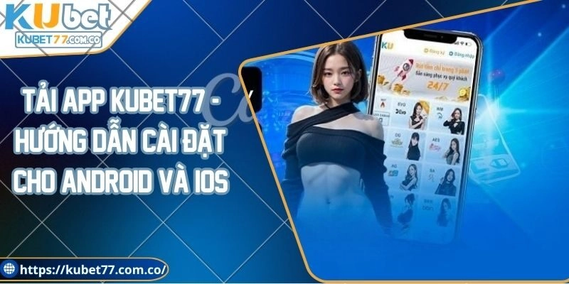 Tải app Kubet77 - Hướng dẫn cài đặt cho Android và iOS