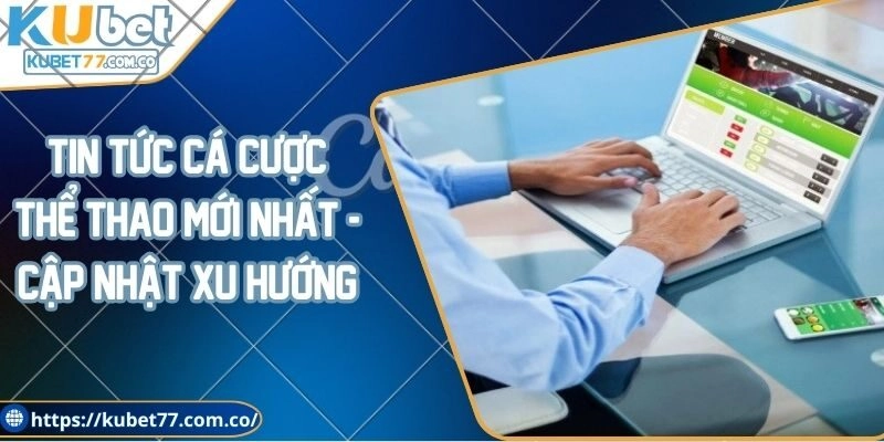 Tin tức cá cược thể thao mới nhất - Cập nhật xu hướng